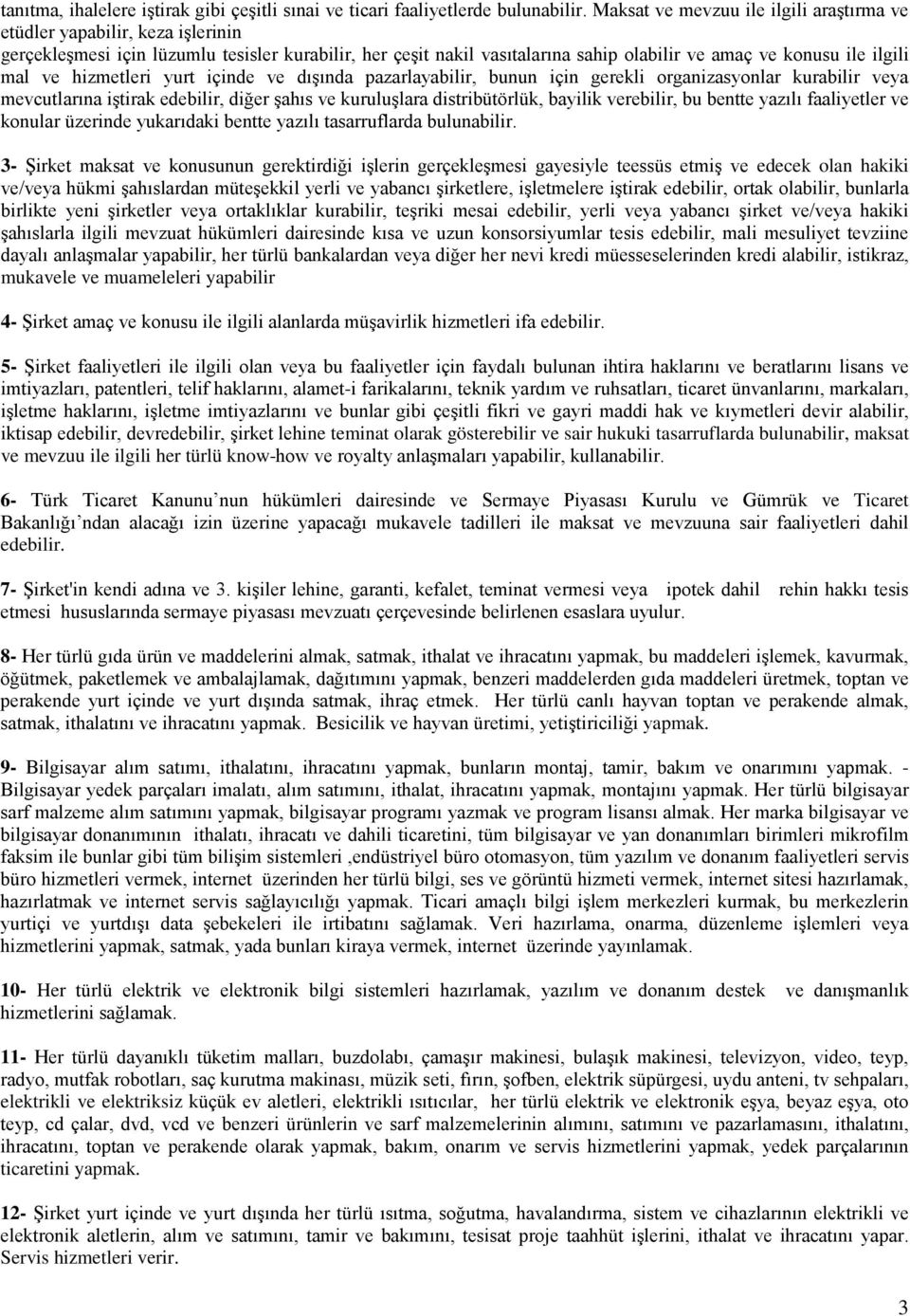 ve hizmetleri yurt içinde ve dışında pazarlayabilir, bunun için gerekli organizasyonlar kurabilir veya mevcutlarına iştirak edebilir, diğer şahıs ve kuruluşlara distribütörlük, bayilik verebilir, bu