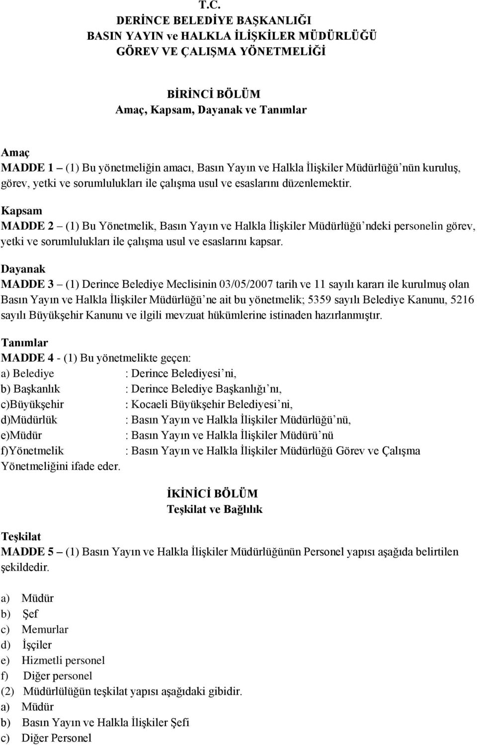 Kapsam MADDE 2 (1) Bu Yönetmelik, Basın Yayın ve Halkla İlişkiler Müdürlüğü ndeki personelin görev, yetki ve sorumlulukları ile çalışma usul ve esaslarını kapsar.