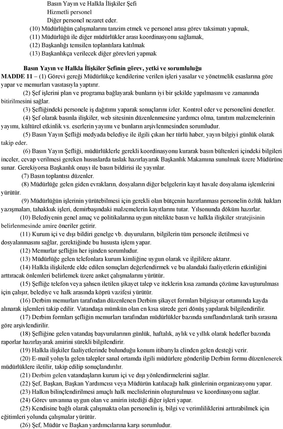 (13) Başkanlıkça verilecek diğer görevleri yapmak Basın Yayın ve Halkla ĠliĢkiler ġefinin görev, yetki ve sorumluluğu MADDE 11 (1) Görevi gereği Müdürlükçe kendilerine verilen işleri yasalar ve