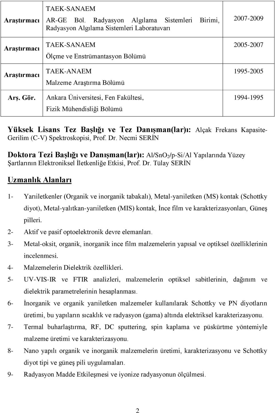 Fizik Mühendisliği Bölümü 2007-2009 2005-2007 1995-2005 1994-1995 Yüksek Lisans Tez BaĢlığı ve Tez DanıĢman(lar)ı: Alçak Frekans Kapasite- Gerilim (C-V) Spektroskopisi, Prof. Dr.