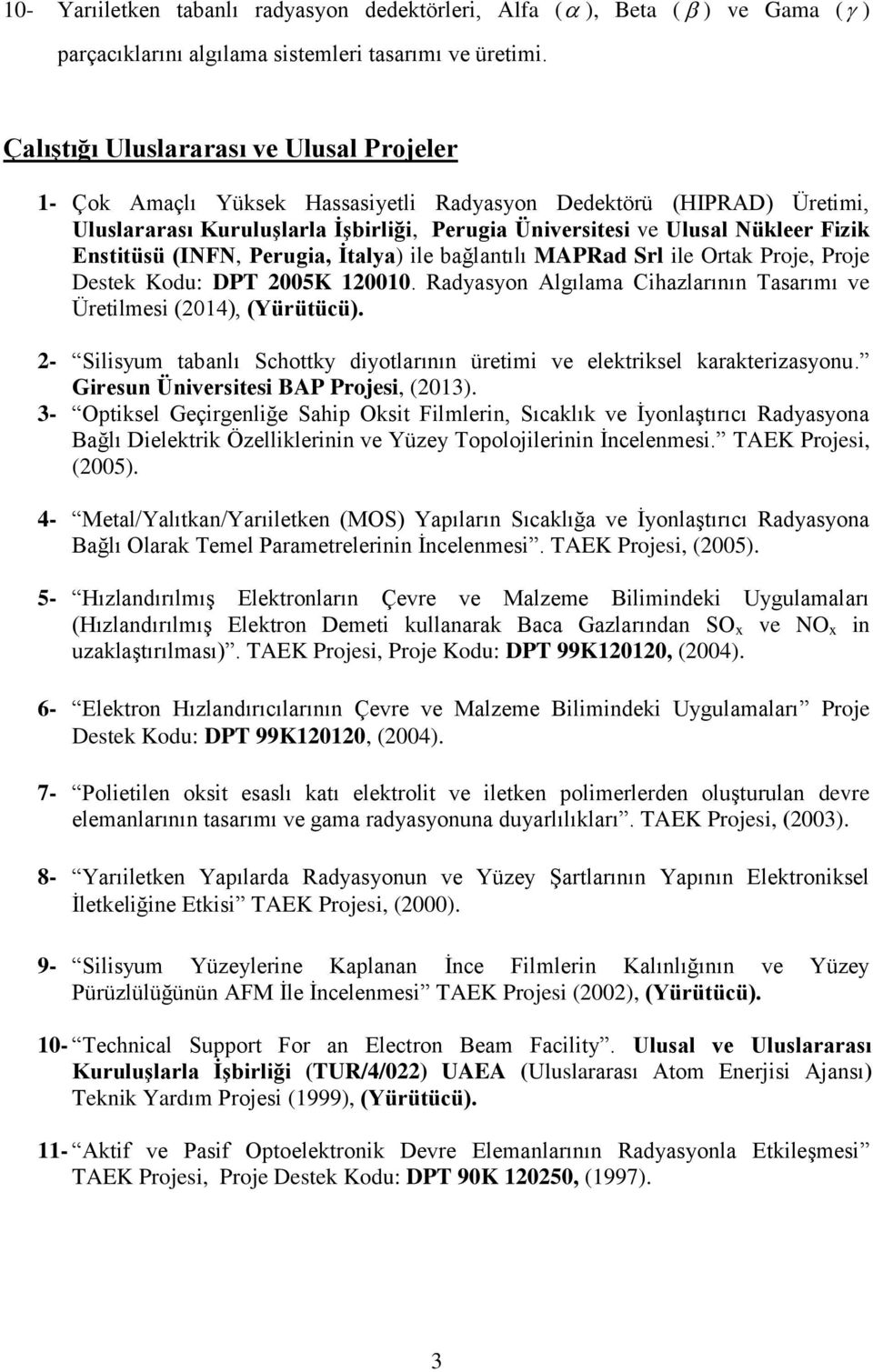 Enstitüsü (INFN, Perugia, Ġtalya) ile bağlantılı MAPRad Srl ile Ortak Proje, Proje Destek Kodu: DPT 2005K 120010. Radyasyon Algılama Cihazlarının Tasarımı ve Üretilmesi (2014), (Yürütücü).