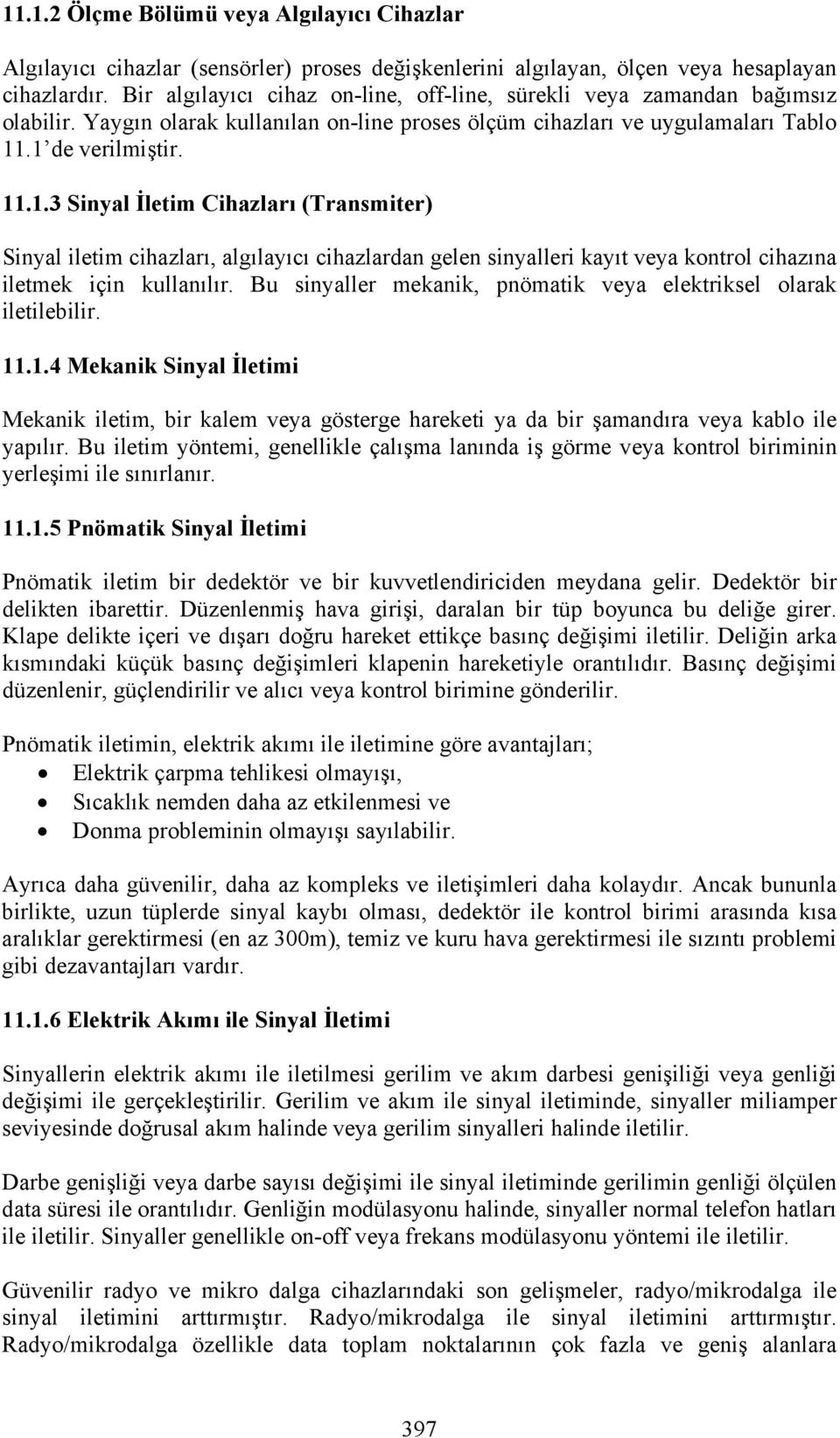 .1 de verilmiştir. 11.1.3 Sinyal İletim Cihazları (Transmiter) Sinyal iletim cihazları, algılayıcı cihazlardan gelen sinyalleri kayıt veya kontrol cihazına iletmek için kullanılır.