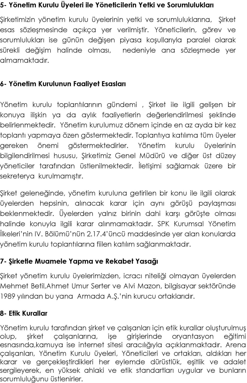 6- Yönetim Kurulunun Faaliyet Esasları Yönetim kurulu toplantılarının gündemi, Şirket ile ilgili gelişen bir konuya ilişkin ya da aylık faaliyetlerin değerlendirilmesi şeklinde belirlenmektedir.