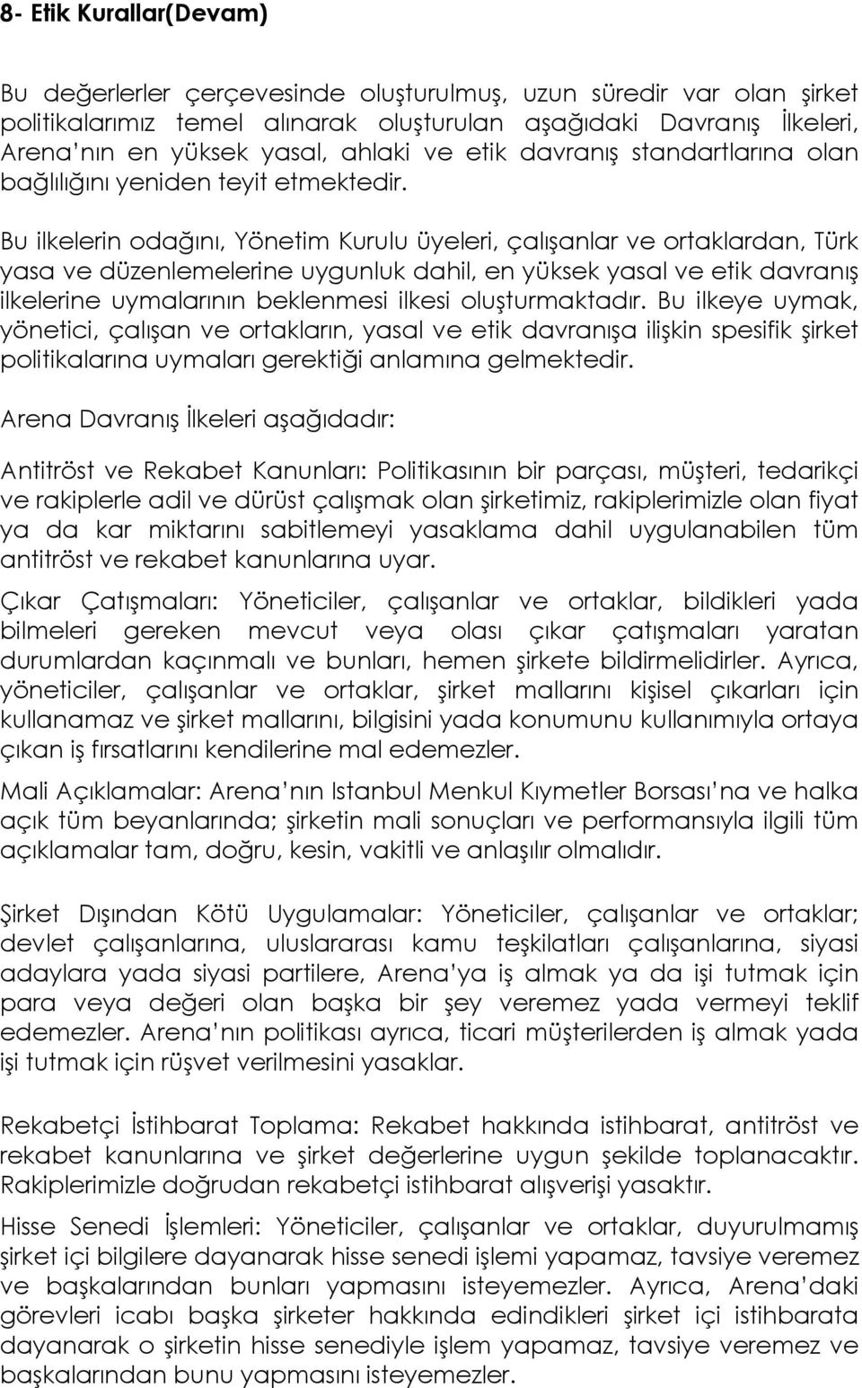 Bu ilkelerin odağını, Yönetim Kurulu üyeleri, çalışanlar ve ortaklardan, Türk yasa ve düzenlemelerine uygunluk dahil, en yüksek yasal ve etik davranış ilkelerine uymalarının beklenmesi ilkesi