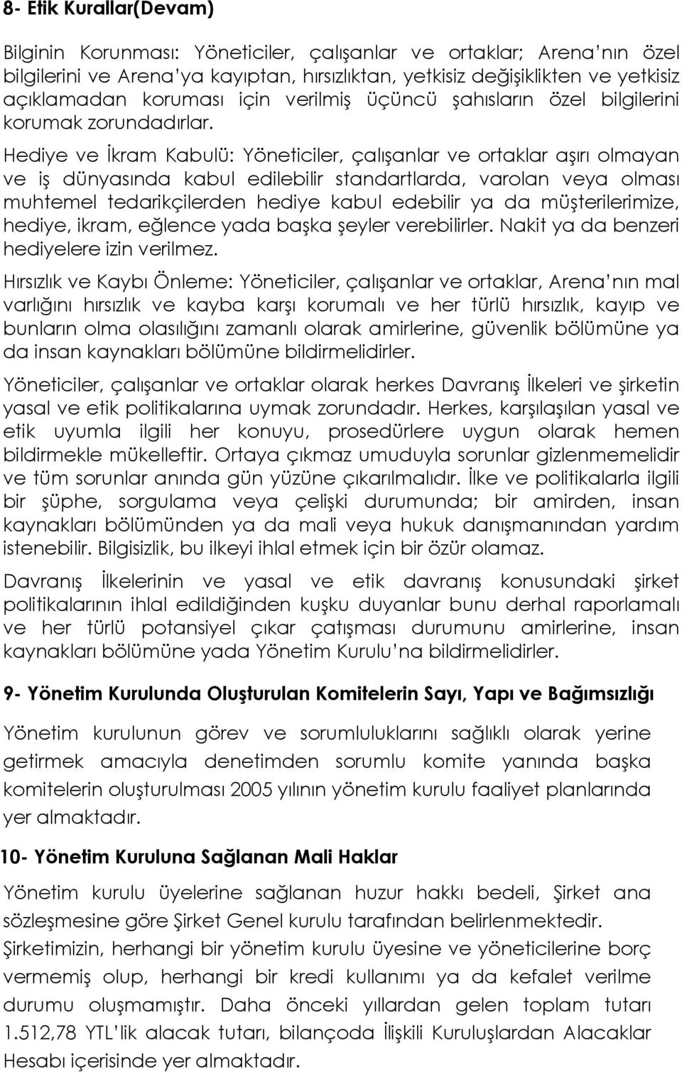 Hediye ve İkram Kabulü: Yöneticiler, çalışanlar ve ortaklar aşırı olmayan ve iş dünyasında kabul edilebilir standartlarda, varolan veya olması muhtemel tedarikçilerden hediye kabul edebilir ya da