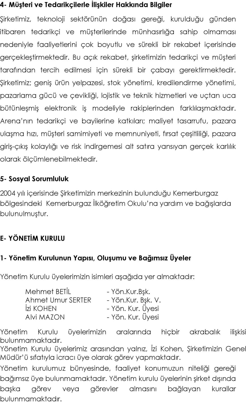 Bu açık rekabet, şirketimizin tedarikçi ve müşteri tarafından tercih edilmesi için sürekli bir çabayı gerektirmektedir.