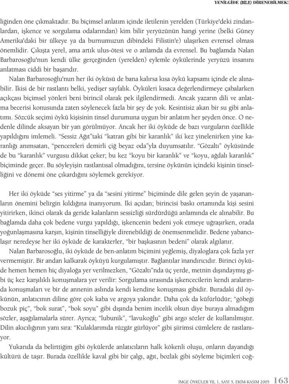 dibindeki Filistin'e) ulaþýrken evrensel olmasý önemlidir. Çýkýþta yerel, ama artýk ulus-ötesi ve o anlamda da evrensel.