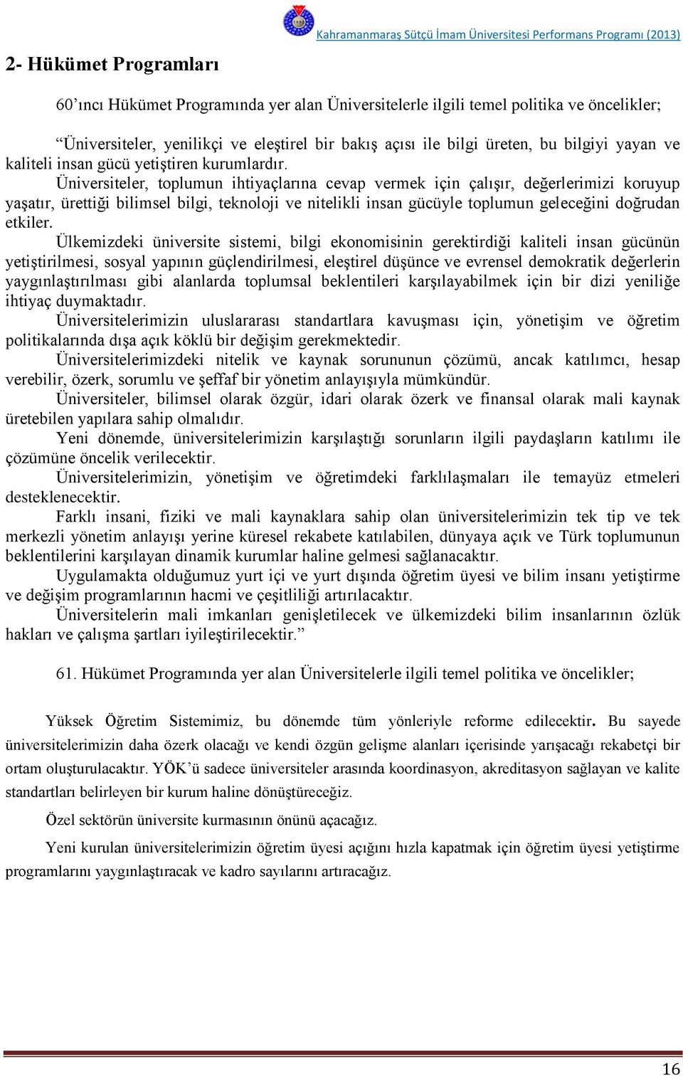 Üniversiteler, toplumun ihtiyaçlarına cevap vermek için çalışır, değerlerimizi koruyup yaşatır, ürettiği bilimsel bilgi, teknoloji ve nitelikli insan gücüyle toplumun geleceğini doğrudan etkiler.