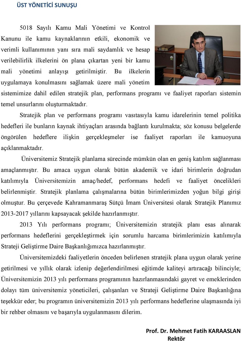 Bu ilkelerin uygulamaya konulmasını sağlamak üzere mali yönetim sistemimize dahil edilen stratejik plan, performans programı ve faaliyet raporları sistemin temel unsurlarını oluşturmaktadır.