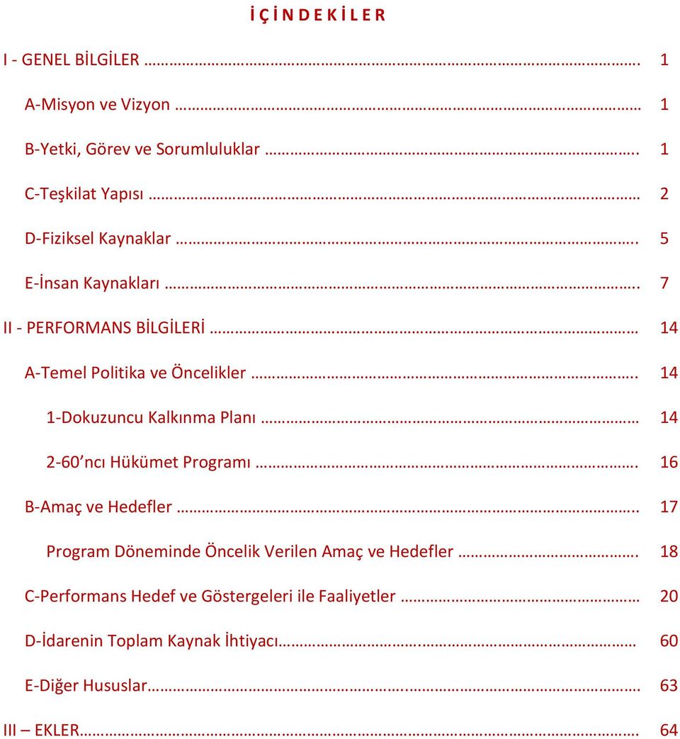 . 7 II - PERFORMANS BİLGİLERİ 14 A-Temel Politika ve Öncelikler.. 14 1-Dokuzuncu Kalkınma Planı 14 2-60 ncı Hükümet Programı.