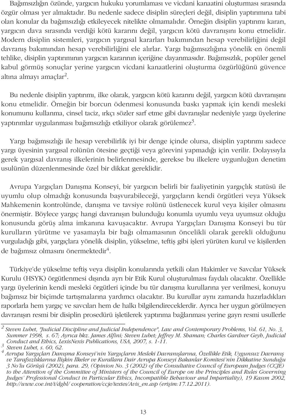 Örneðin disiplin yaptýrýmý kararý, yargýcýn dava sýrasýnda verdiði kötü kararýný deðil, yargýcýn kötü davranýþýný konu etmelidir.