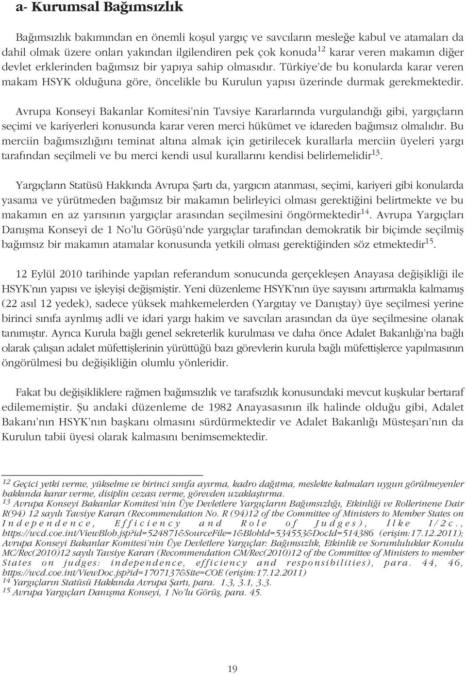 Avrupa Konseyi Bakanlar Komitesi'nin Tavsiye Kararlarýnda vurgulandýðý gibi, yargýçlarýn seçimi ve kariyerleri konusunda karar veren merci hükümet ve idareden baðýmsýz olmalýdýr.