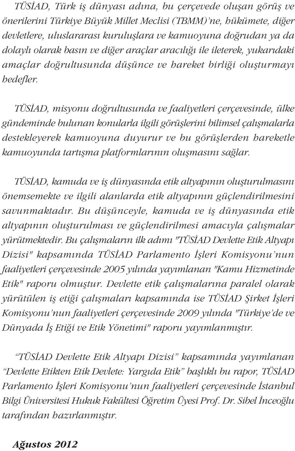 TÜSÝAD, misyonu doðrultusunda ve faaliyetleri çerçevesinde, ülke gündeminde bulunan konularla ilgili görüþlerini bilimsel çalýþmalarla destekleyerek kamuoyuna duyurur ve bu görüþlerden hareketle