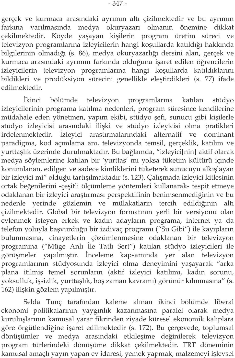 86), medya okuryazarlıı dersini alan, gerçek ve kurmaca arasındaki ayrımın farkında olduuna iaret edilen örencilerin izleyicilerin televizyon programlarına hangi koullarda katıldıklarını bildikleri