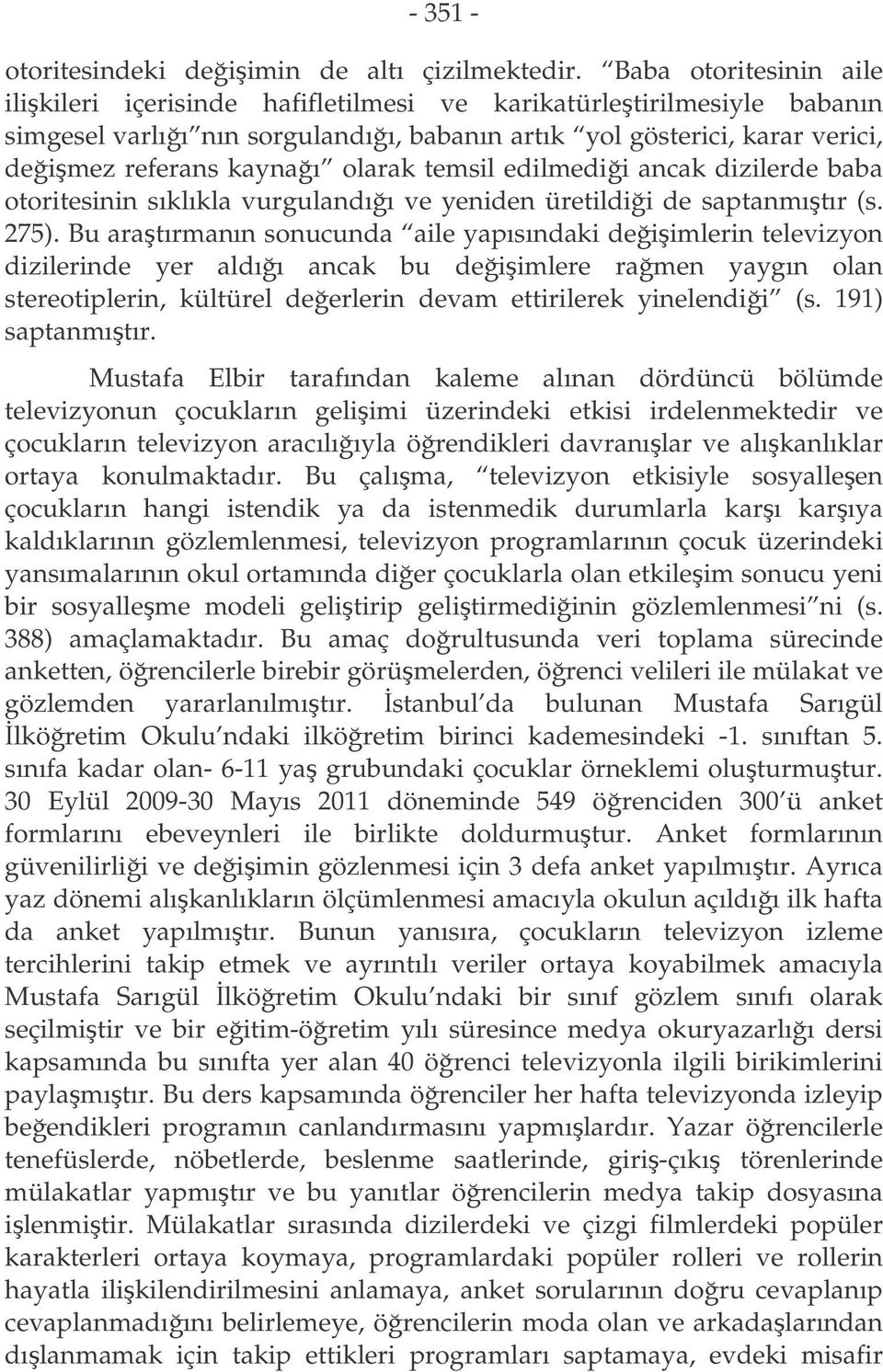 temsil edilmedii ancak dizilerde baba otoritesinin sıklıkla vurgulandıı ve yeniden üretildii de saptanmıtır (s. 275).