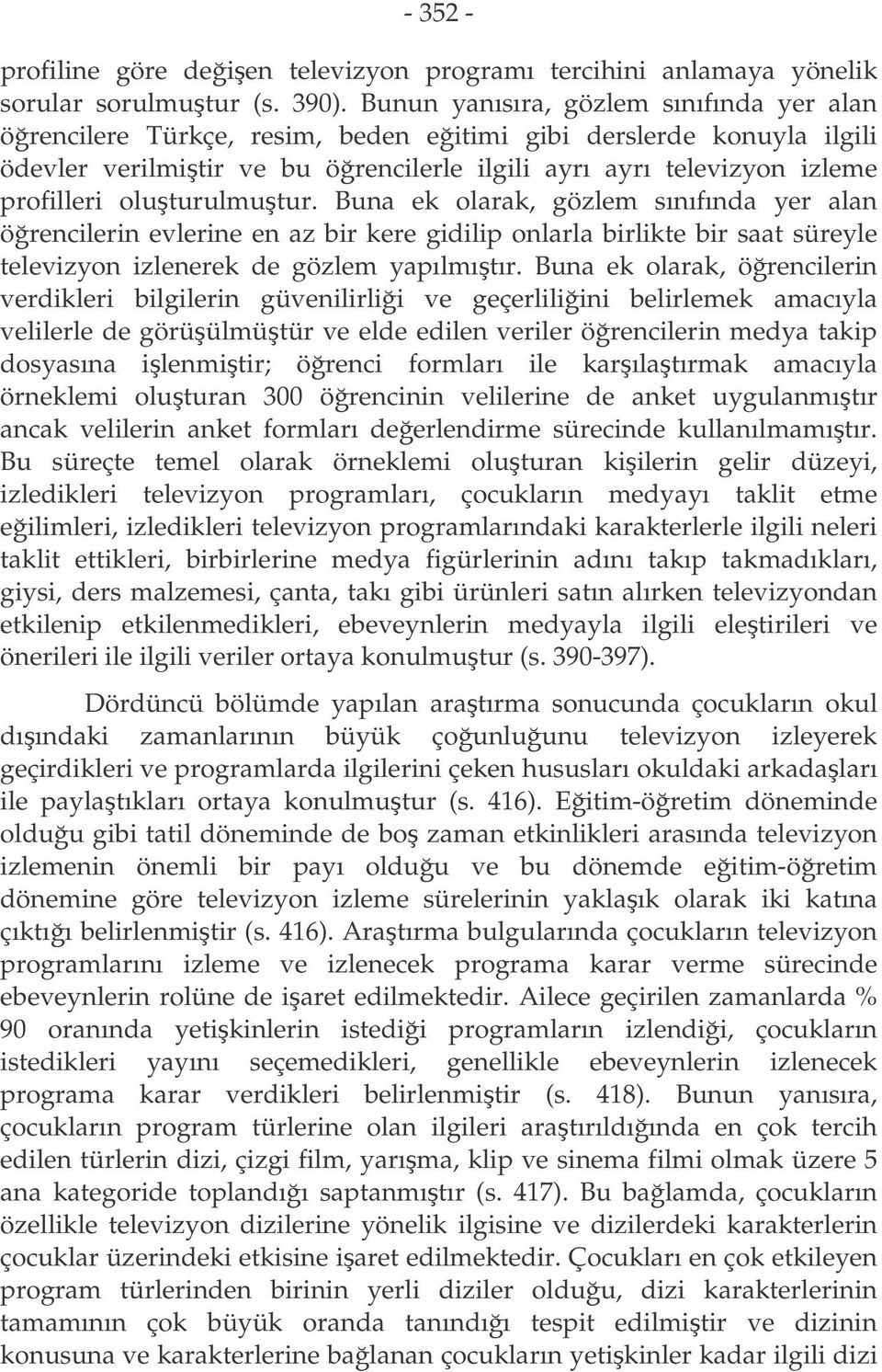 oluturulmutur. Buna ek olarak, gözlem sınıfında yer alan örencilerin evlerine en az bir kere gidilip onlarla birlikte bir saat süreyle televizyon izlenerek de gözlem yapılmıtır.