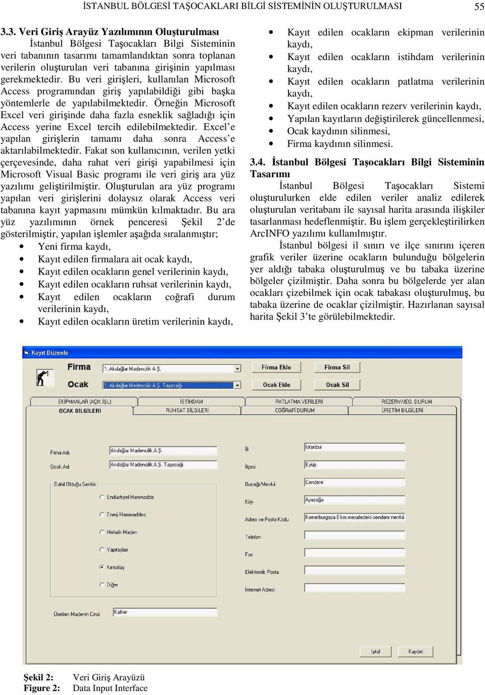 yapılması gerekmektedir. Bu veri girişleri, kullanılan Microsoft Access programından giriş yapılabildiği gibi başka yöntemlerle de yapılabilmektedir.