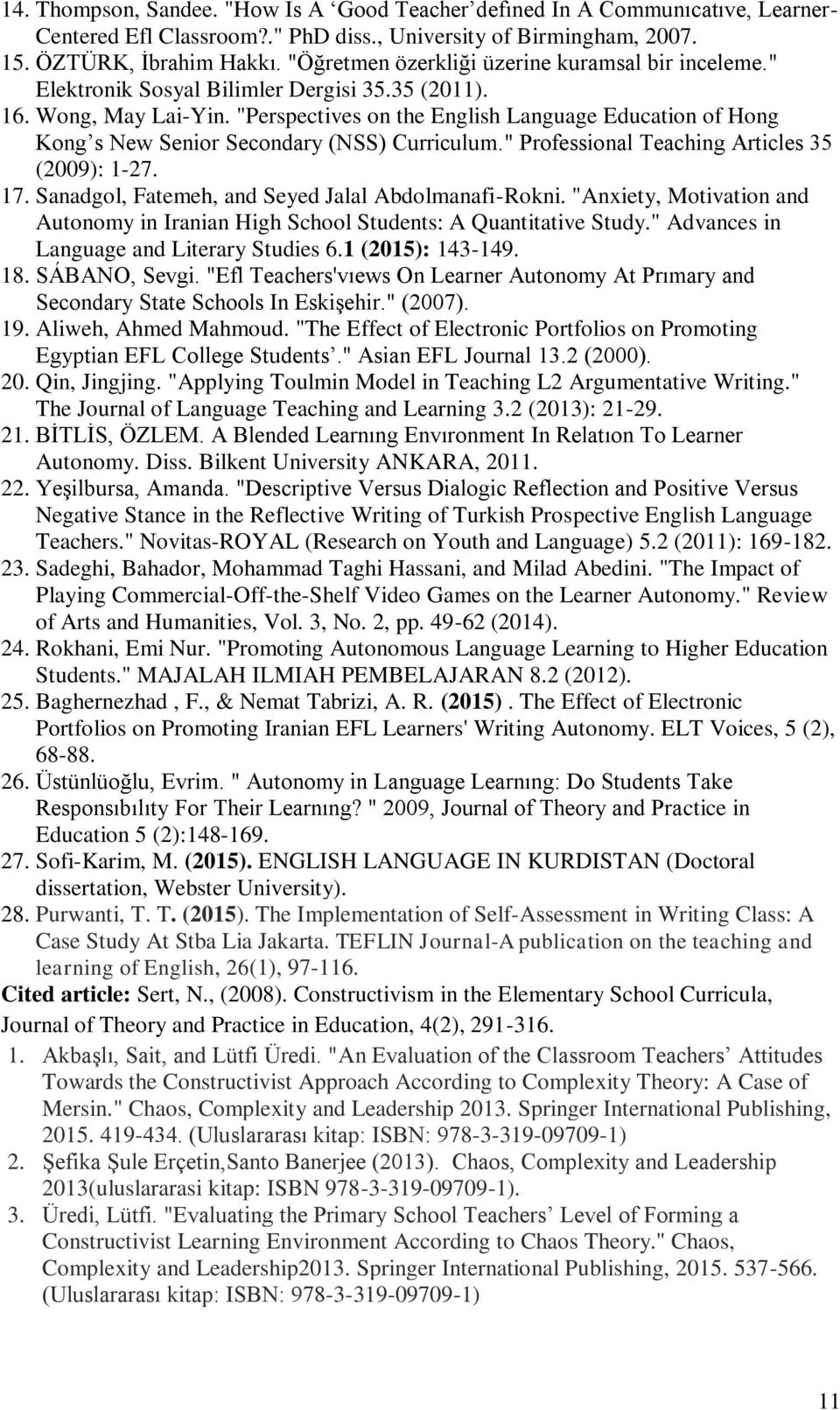 "Perspectives on the English Language Education of Hong Kong s New Senior Secondary (NSS) Curriculum." Professional Teaching Articles 35 (2009): 1-27. 17.