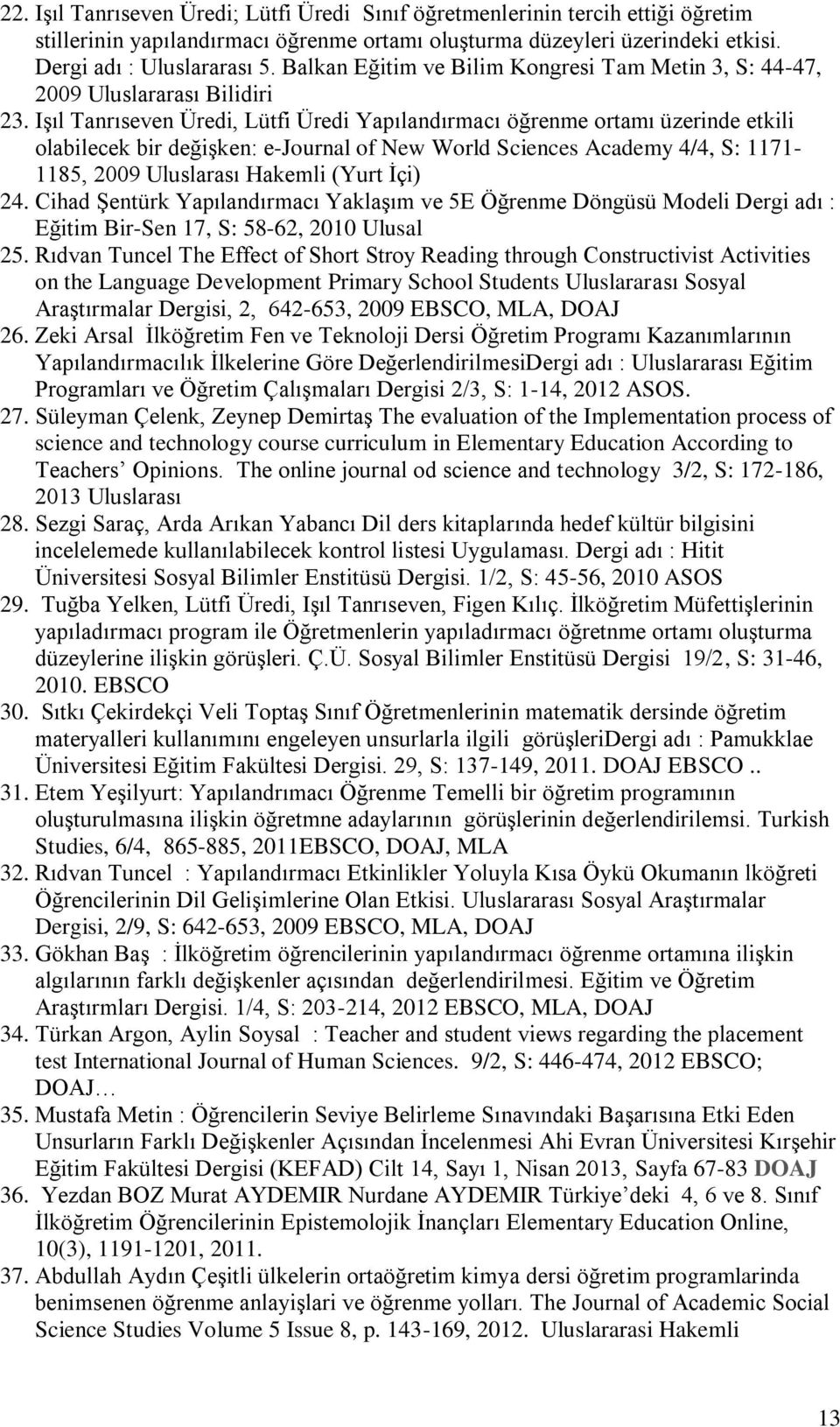 Işıl Tanrıseven Üredi, Lütfi Üredi Yapılandırmacı öğrenme ortamı üzerinde etkili olabilecek bir değişken: e-journal of New World Sciences Academy 4/4, S: 1171-1185, 2009 Uluslarası Hakemli (Yurt İçi)