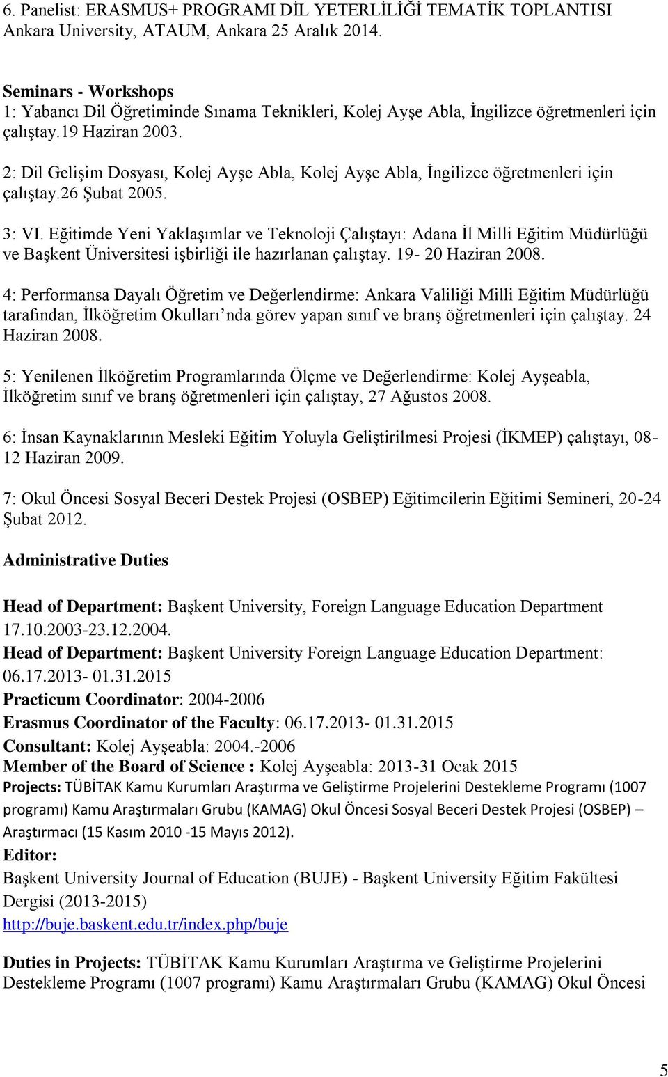 2: Dil Gelişim Dosyası, Kolej Ayşe Abla, Kolej Ayşe Abla, İngilizce öğretmenleri için çalıştay.26 Şubat 2005. 3: VI.