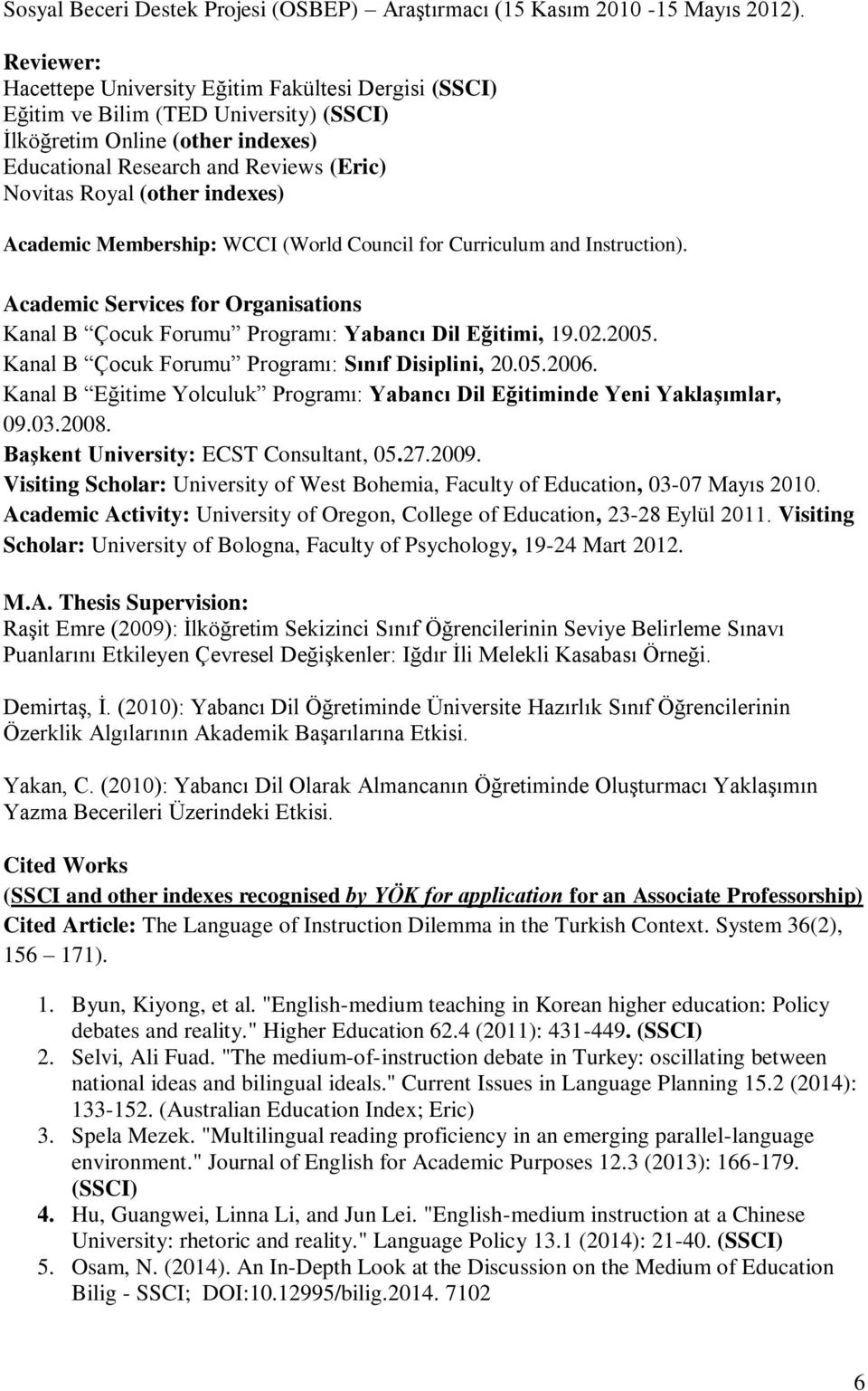 indexes) Academic Membership: WCCI (World Council for Curriculum and Instruction). Academic Services for Organisations Kanal B Çocuk Forumu Programı: Yabancı Dil Eğitimi, 19.02.2005.