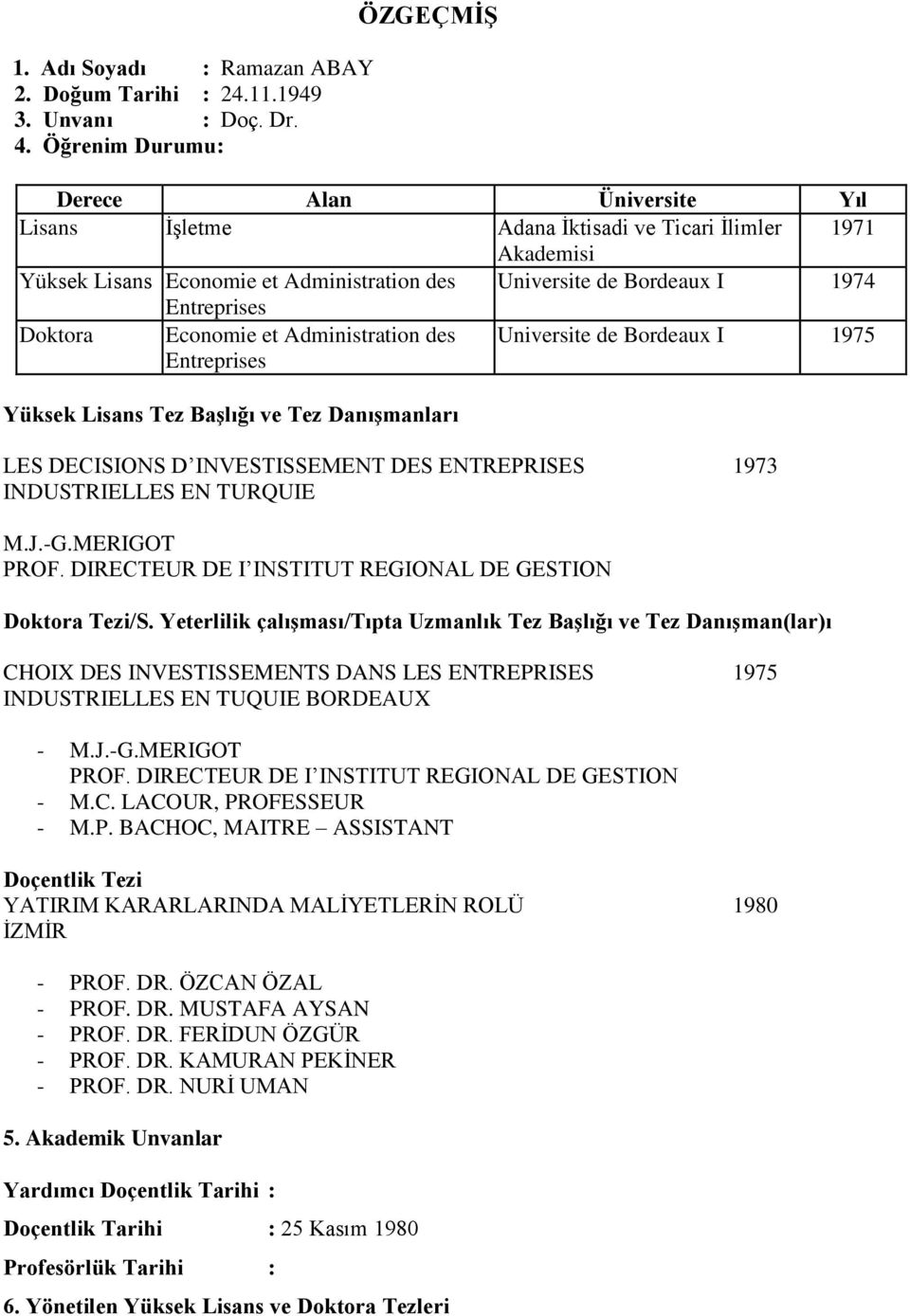 Entreprises Doktora Economie et Administration des Entreprises Universite de Bordeaux I 1975 Yüksek Lisans Tez Başlığı ve Tez Danışmanları LES DECISIONS D INVESTISSEMENT DES ENTREPRISES 1973