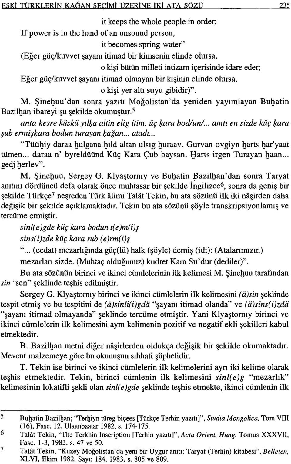 Şineguu'dan sonra yazıtı Moğolistan'da yeniden yayımiayan Bugatin Bazilgan ibareyi şu şekilde okumuştur.5 anta kesre küskü yıl~a altin elig itim. üç ~ara bodlun/.