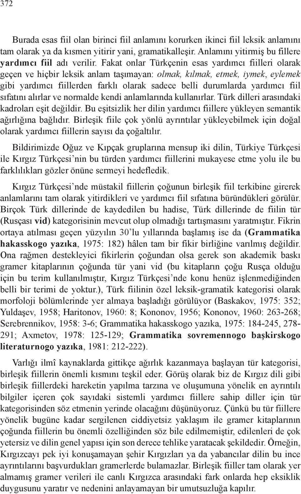 yardımcı fiil sıfatını alırlar ve normalde kendi anlamlarında kullanırlar. Türk dilleri arasındaki kadroları eşit değildir.