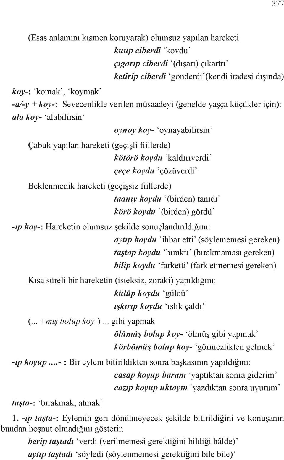 Beklenmedik hareketi (geçişsiz fiillerde) taanıy koydu (birden) tanıdı körö koydu (birden) gördü -ıp koy-: Hareketin olumsuz şekilde sonuçlandırıldığını: aytıp koydu ihbar etti (söylememesi gereken)