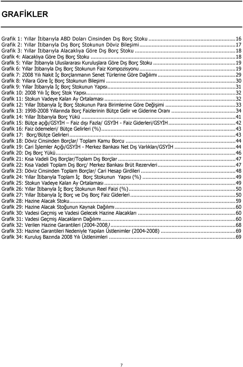 ..19 Grafik 6: Yıllar İtibarıyla Dış Borç Stokunun Faiz Kompozisyonu...19 Grafik 7: 2008 Yılı Nakit İç Borçlanmanın Senet Türlerine Göre Dağılımı...29 Grafik 8: Yıllara Göre İç Borç Stokunun Bileşimi.