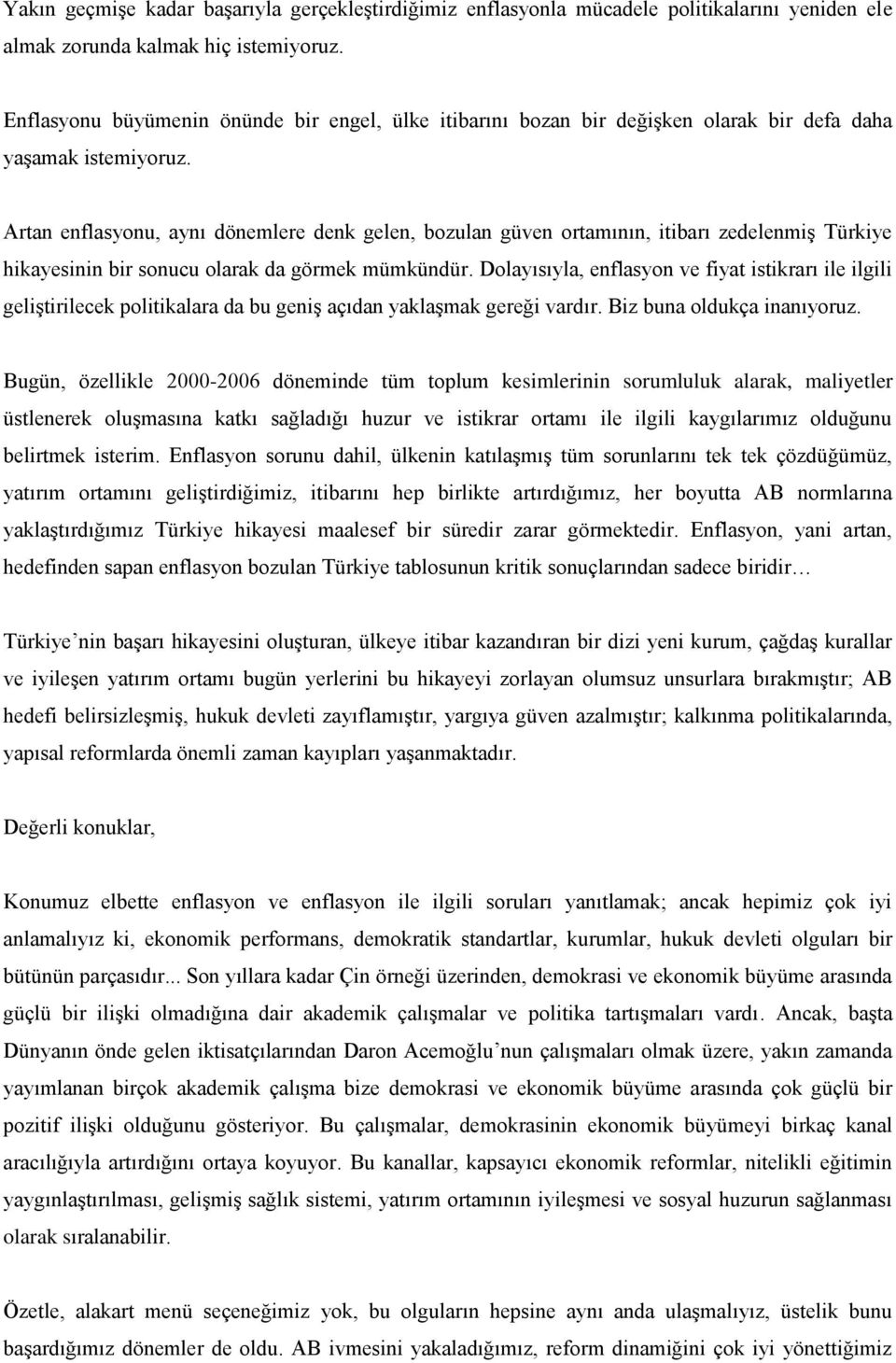 Artan enflasyonu, aynı dönemlere denk gelen, bozulan güven ortamının, itibarı zedelenmiş Türkiye hikayesinin bir sonucu olarak da görmek mümkündür.