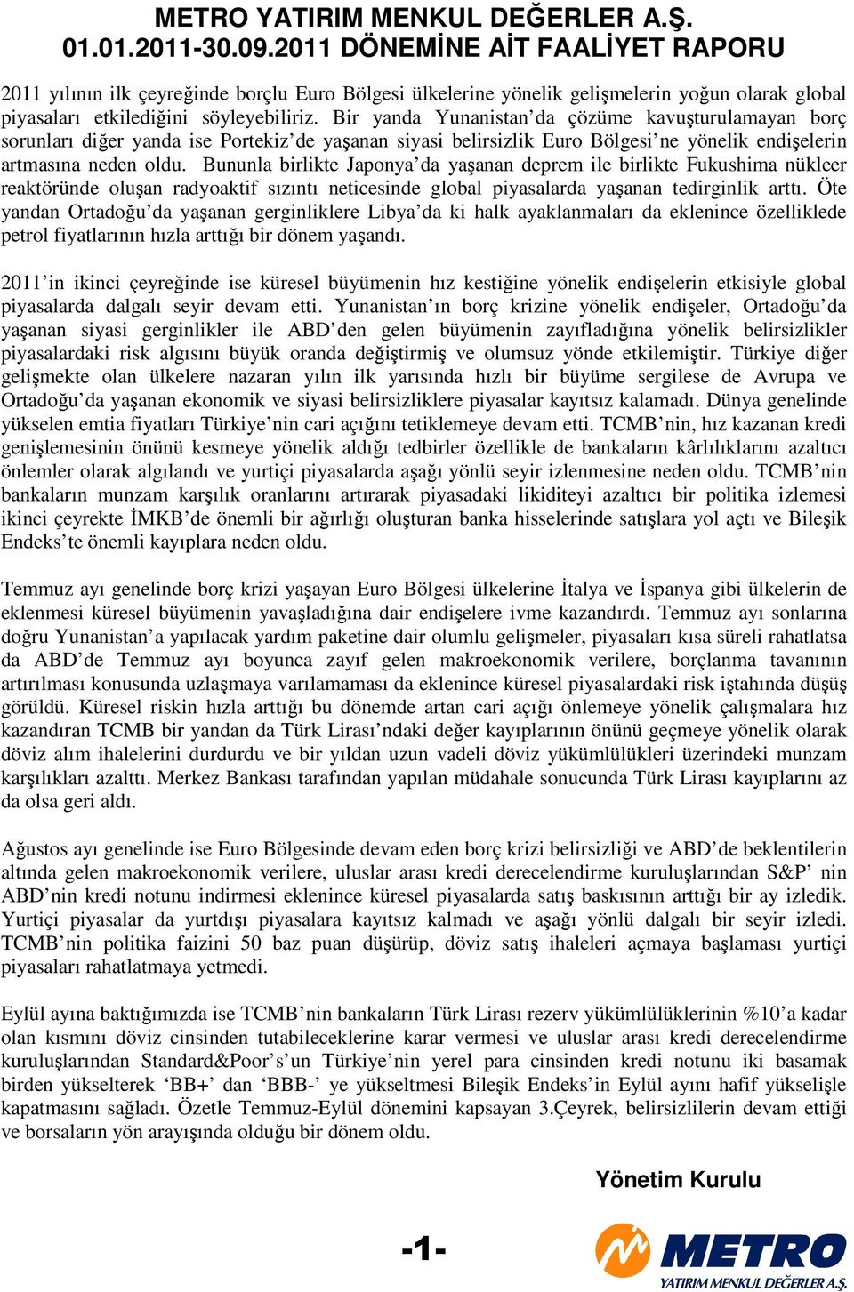 Bir yanda Yunanistan da çözüme kavuşturulamayan borç sorunları diğer yanda ise Portekiz de yaşanan siyasi belirsizlik Euro Bölgesi ne yönelik endişelerin artmasına neden oldu.