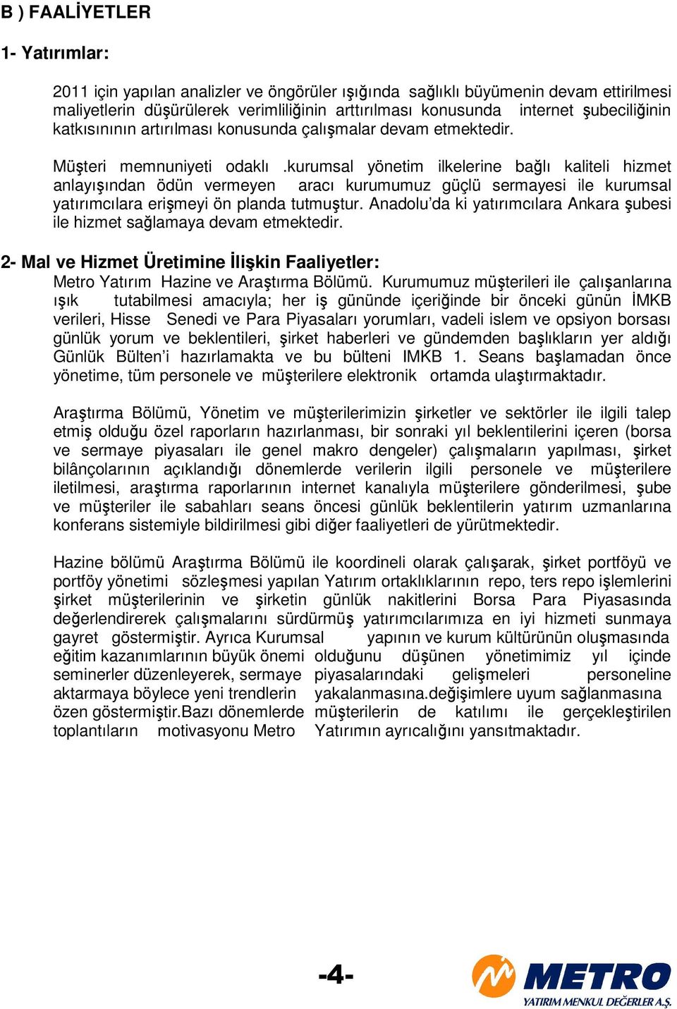 kurumsal yönetim ilkelerine bağlı kaliteli hizmet anlayışından ödün vermeyen aracı kurumumuz güçlü sermayesi ile kurumsal yatırımcılara erişmeyi ön planda tutmuştur.