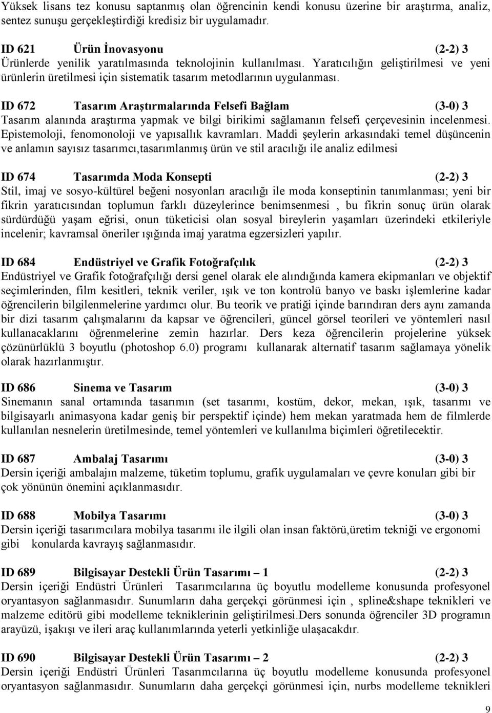 ID 672 Tasarım Araştırmalarında Felsefi Bağlam (3-0) 3 Tasarım alanında araştırma yapmak ve bilgi birikimi sağlamanın felsefi çerçevesinin incelenmesi.