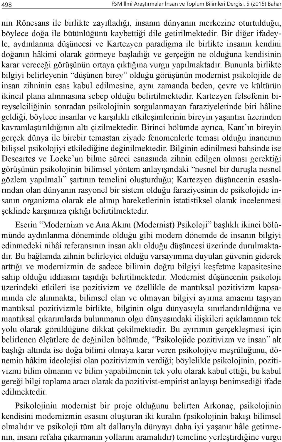 Bir diğer ifadeyle, aydınlanma düşüncesi ve Kartezyen paradigma ile birlikte insanın kendini doğanın hâkimi olarak görmeye başladığı ve gerçeğin ne olduğuna kendisinin karar vereceği görüşünün ortaya