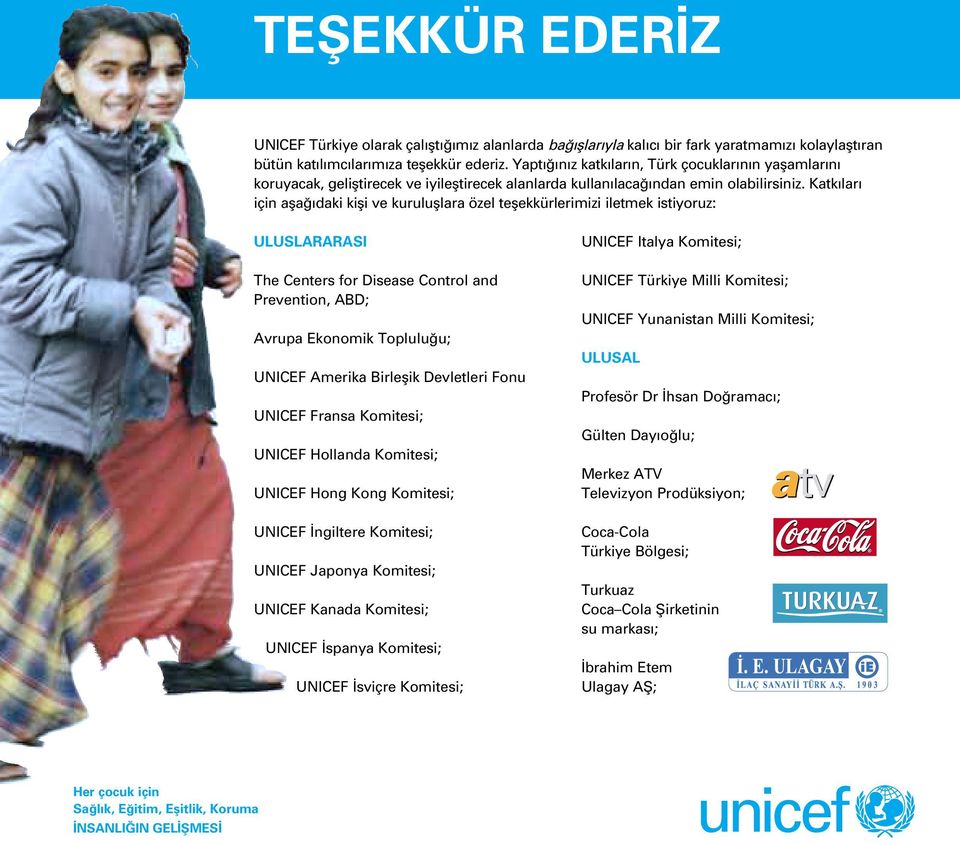 Katk lar için afla daki kifli ve kurulufllara özel teflekkürlerimizi iletmek istiyoruz: ULUSLARARASI The Centers for Disease Control and Prevention, ABD; Avrupa Ekonomik Toplulu u; UNICEF Amerika