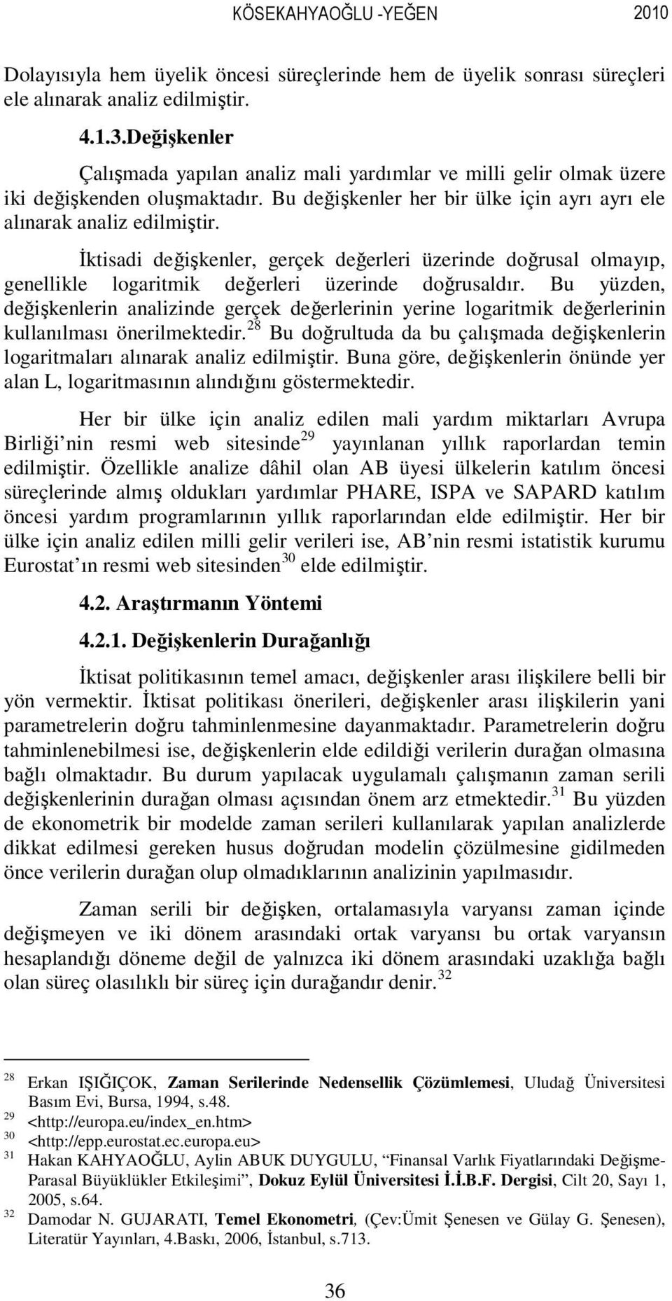 Đktisadi değişkenler, gerçek değerleri üzerinde doğrusal olmayıp, genellikle logaritmik değerleri üzerinde doğrusaldır.