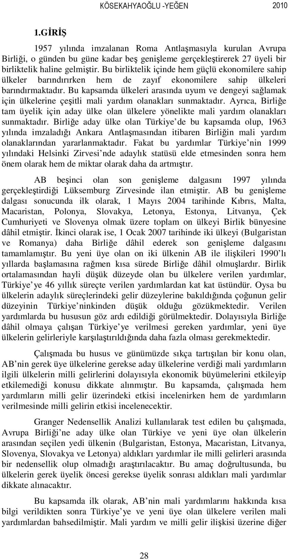 Bu kapsamda ülkeleri arasında uyum ve dengeyi sağlamak için ülkelerine çeşitli mali yardım olanakları sunmaktadır.