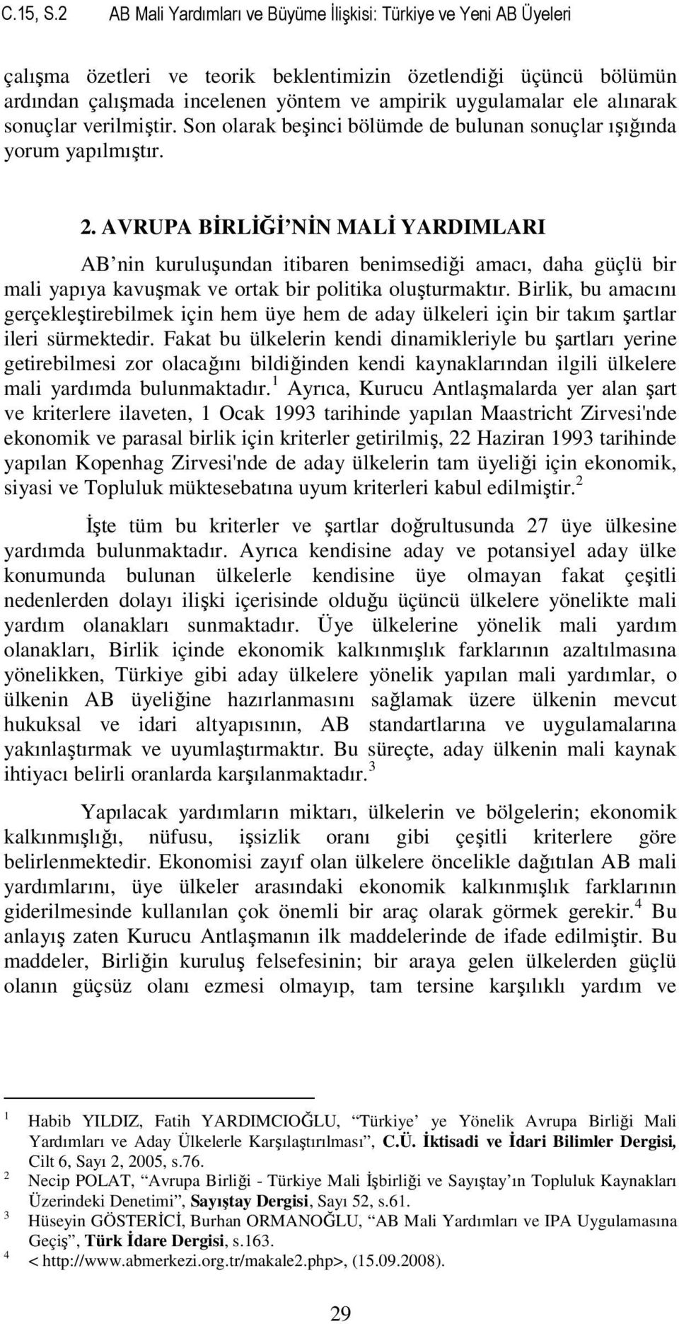 alınarak sonuçlar verilmiştir. Son olarak beşinci bölümde de bulunan sonuçlar ışığında yorum yapılmıştır. 2.