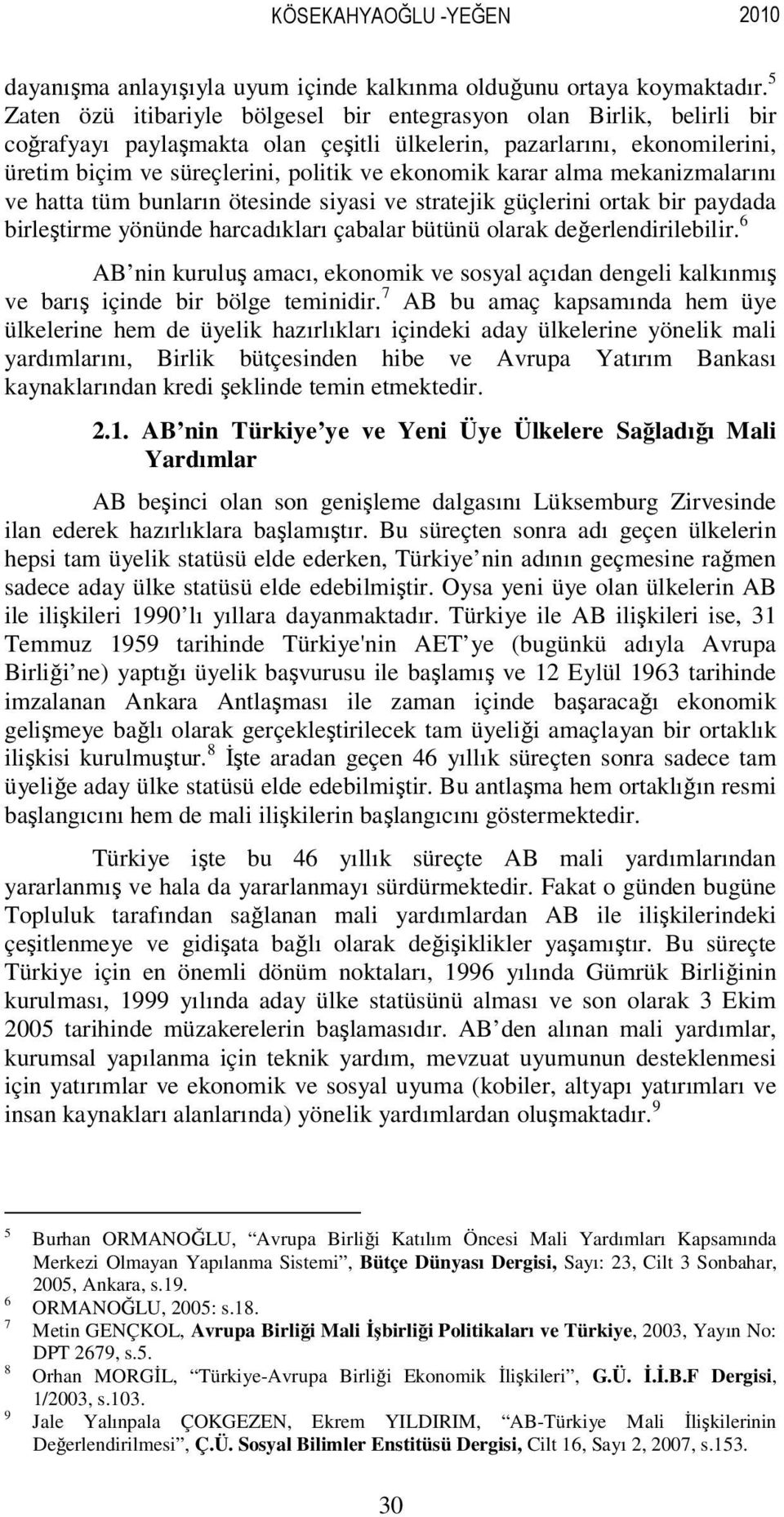 karar alma mekanizmalarını ve hatta tüm bunların ötesinde siyasi ve stratejik güçlerini ortak bir paydada birleştirme yönünde harcadıkları çabalar bütünü olarak değerlendirilebilir.