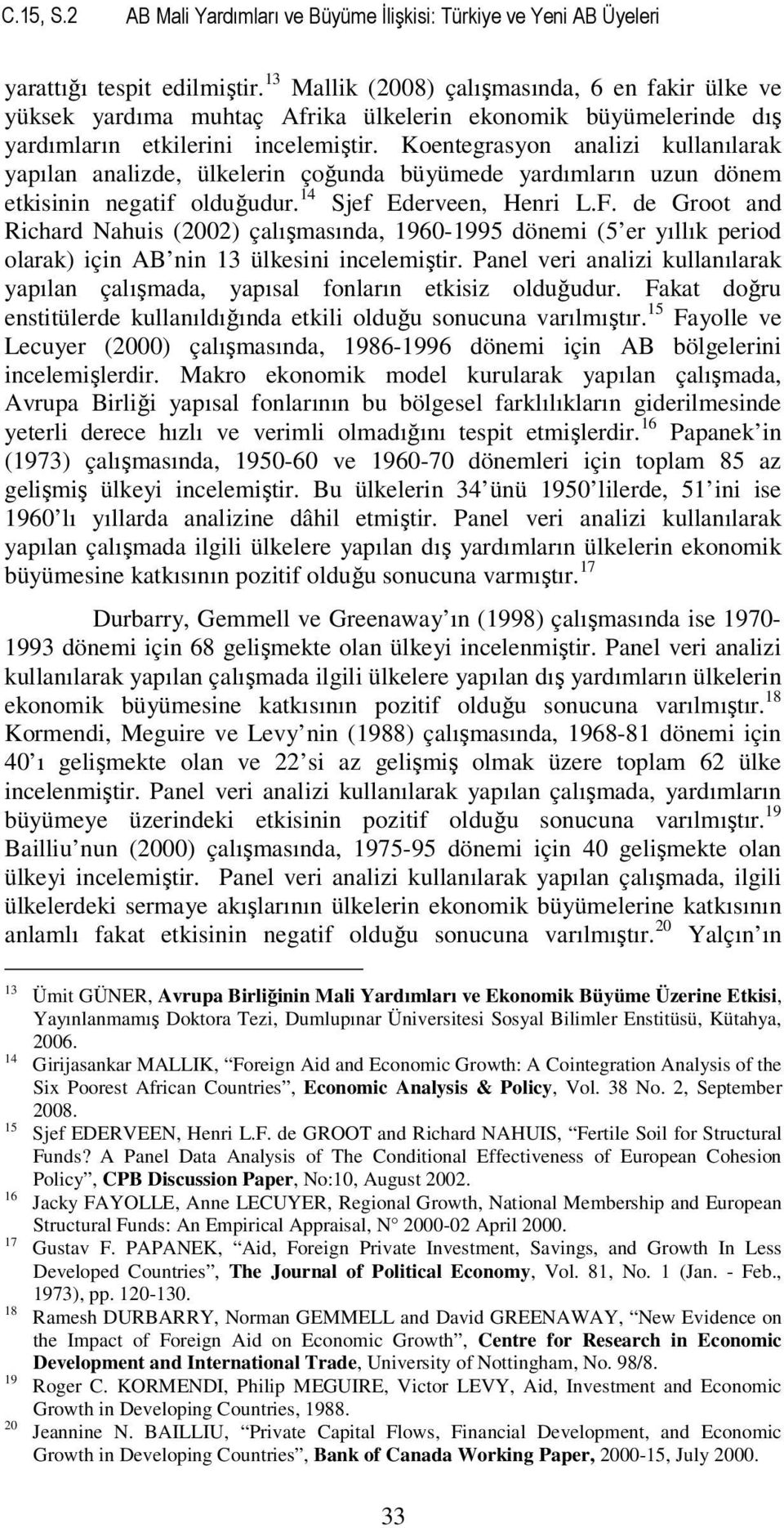 Koentegrasyon analizi kullanılarak yapılan analizde, ülkelerin çoğunda büyümede yardımların uzun dönem etkisinin negatif olduğudur. 14 Sjef Ederveen, Henri L.F.