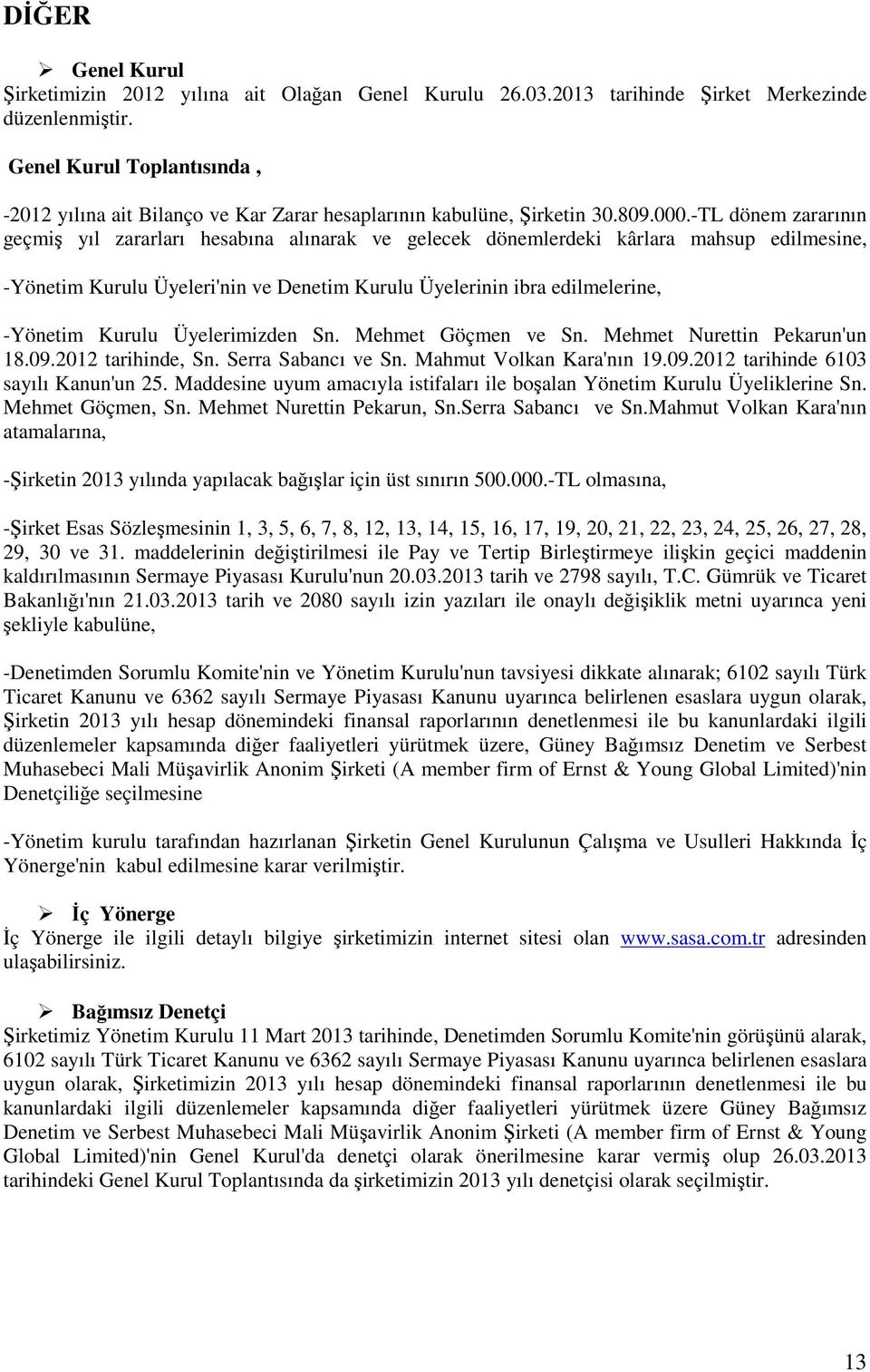 -TL dönem zararının geçmiş yıl zararları hesabına alınarak ve gelecek dönemlerdeki kârlara mahsup edilmesine, -Yönetim Kurulu Üyeleri'nin ve Denetim Kurulu Üyelerinin ibra edilmelerine, -Yönetim