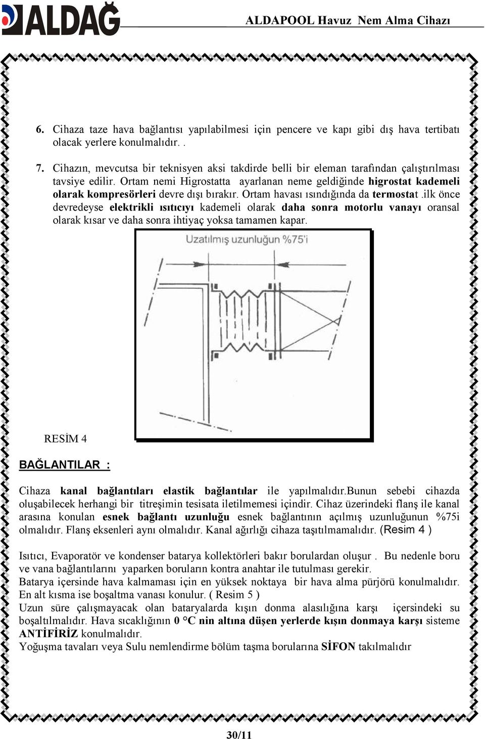 Ortam nemi Higrostatta ayarlanan neme geldiğinde higrostat kademeli olarak kompresörleri devre dışı bırakır. Ortam havası ısındığında da termostat.