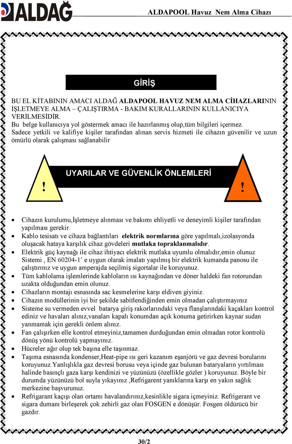 Sadece yetkili ve kalifiye kişiler tarafından alınan servis hizmeti ile cihazın güvenilir ve uzun ömürlü olarak çalışması sağlanabilir UYARILAR VE GÜVENLĐK ÖNLEMLERĐ!