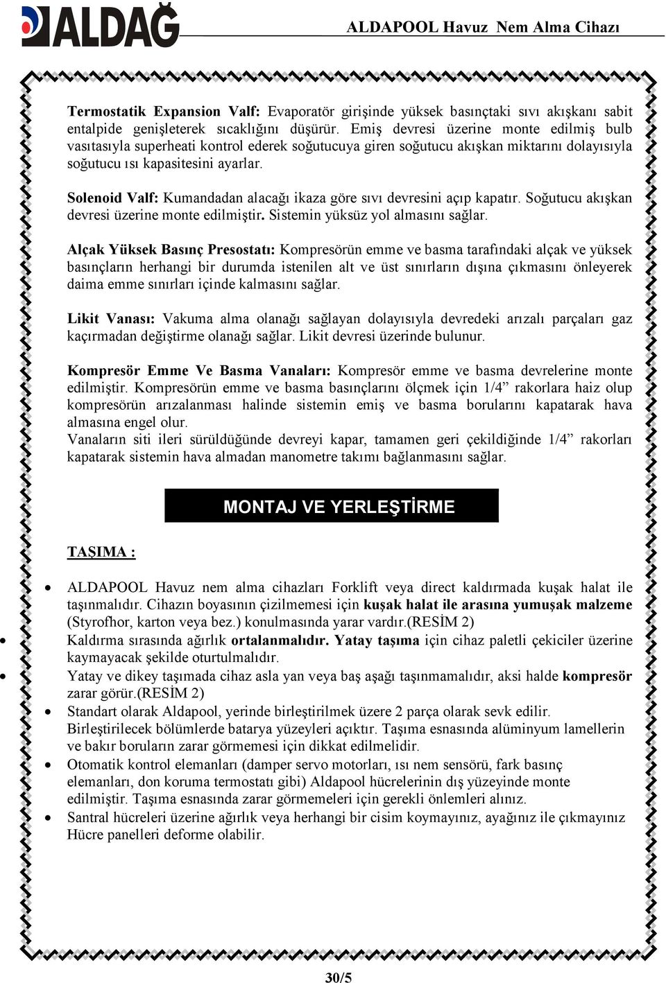 Solenoid Valf: Kumandadan alacağı ikaza göre sıvı devresini açıp kapatır. Soğutucu akışkan devresi üzerine monte edilmiştir. Sistemin yüksüz yol almasını sağlar.