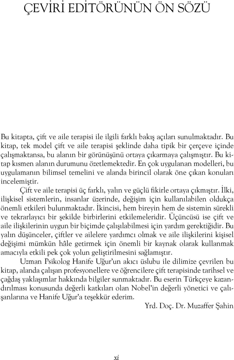 En çok uygulanan modelleri, bu uygulamanın bilimsel temelini ve alanda birincil olarak öne çıkan konuları incelemiştir. Çift ve aile terapisi üç farklı, yalın ve güçlü fikirle ortaya çıkmıştır.