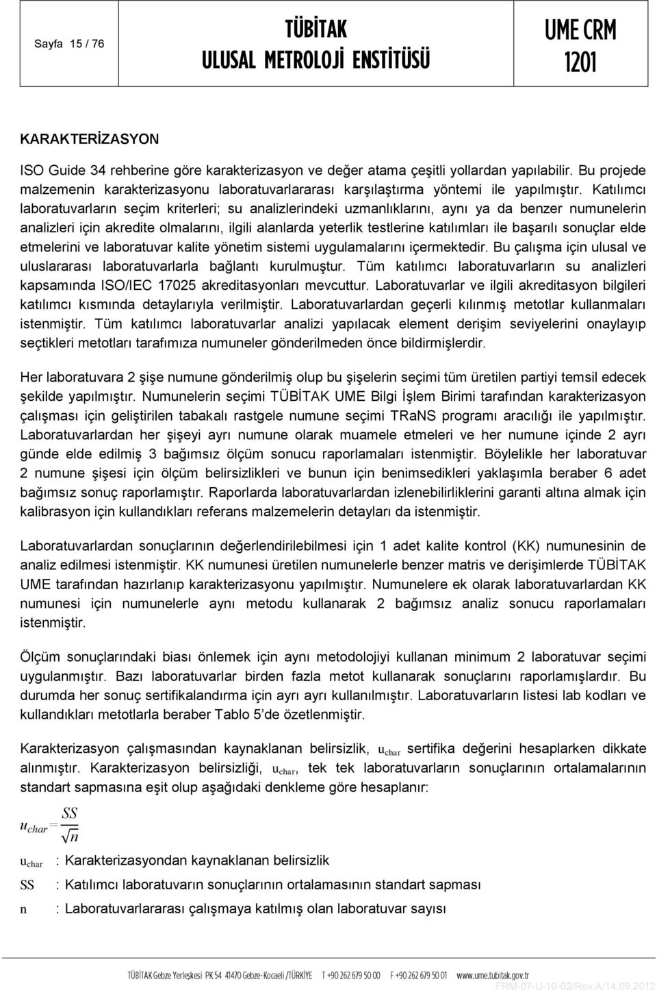 Katılımcı laboratuvarların seçim kriterleri; su analizlerindeki uzmanlıklarını, aynı ya da benzer numunelerin analizleri için akredite olmalarını, ilgili alanlarda yeterlik testlerine katılımları ile