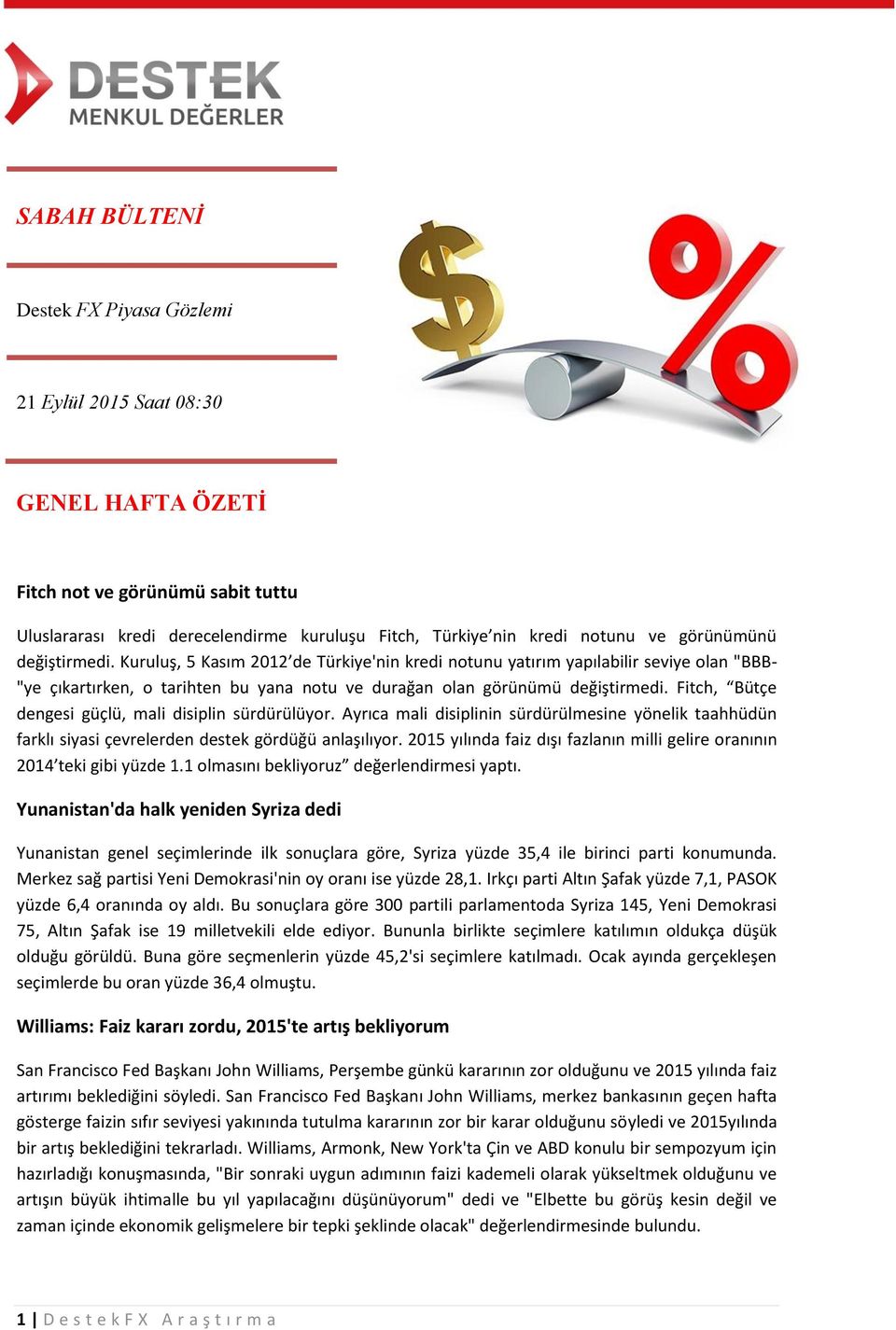 Fitch, Bütçe dengesi güçlü, mali disiplin sürdürülüyor. Ayrıca mali disiplinin sürdürülmesine yönelik taahhüdün farklı siyasi çevrelerden destek gördüğü anlaşılıyor.