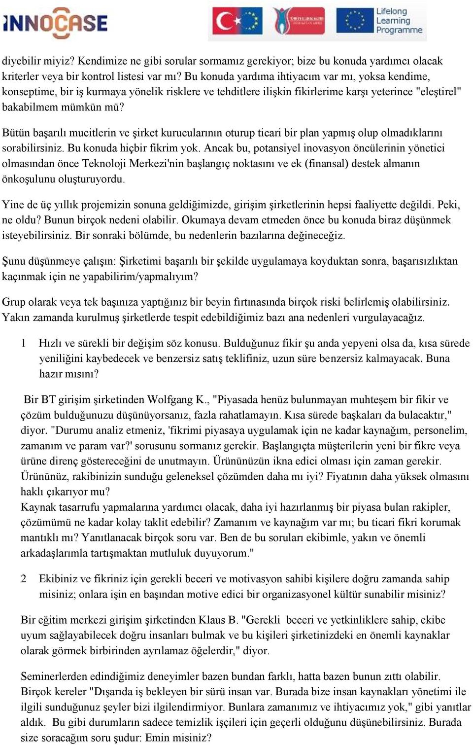 Bütün başarılı mucitlerin ve şirket kurucularının oturup ticari bir plan yapmış olup olmadıklarını sorabilirsiniz. Bu konuda hiçbir fikrim yok.