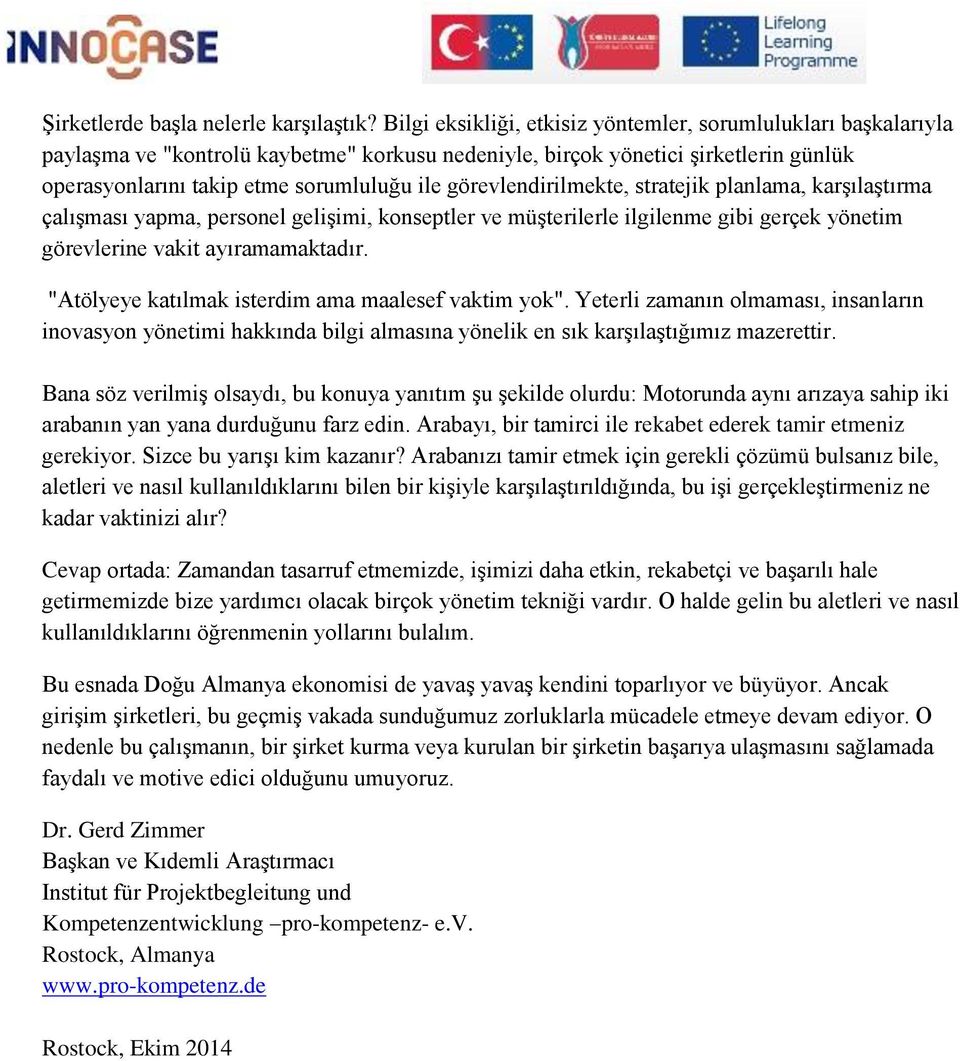 görevlendirilmekte, stratejik planlama, karşılaştırma çalışması yapma, personel gelişimi, konseptler ve müşterilerle ilgilenme gibi gerçek yönetim görevlerine vakit ayıramamaktadır.